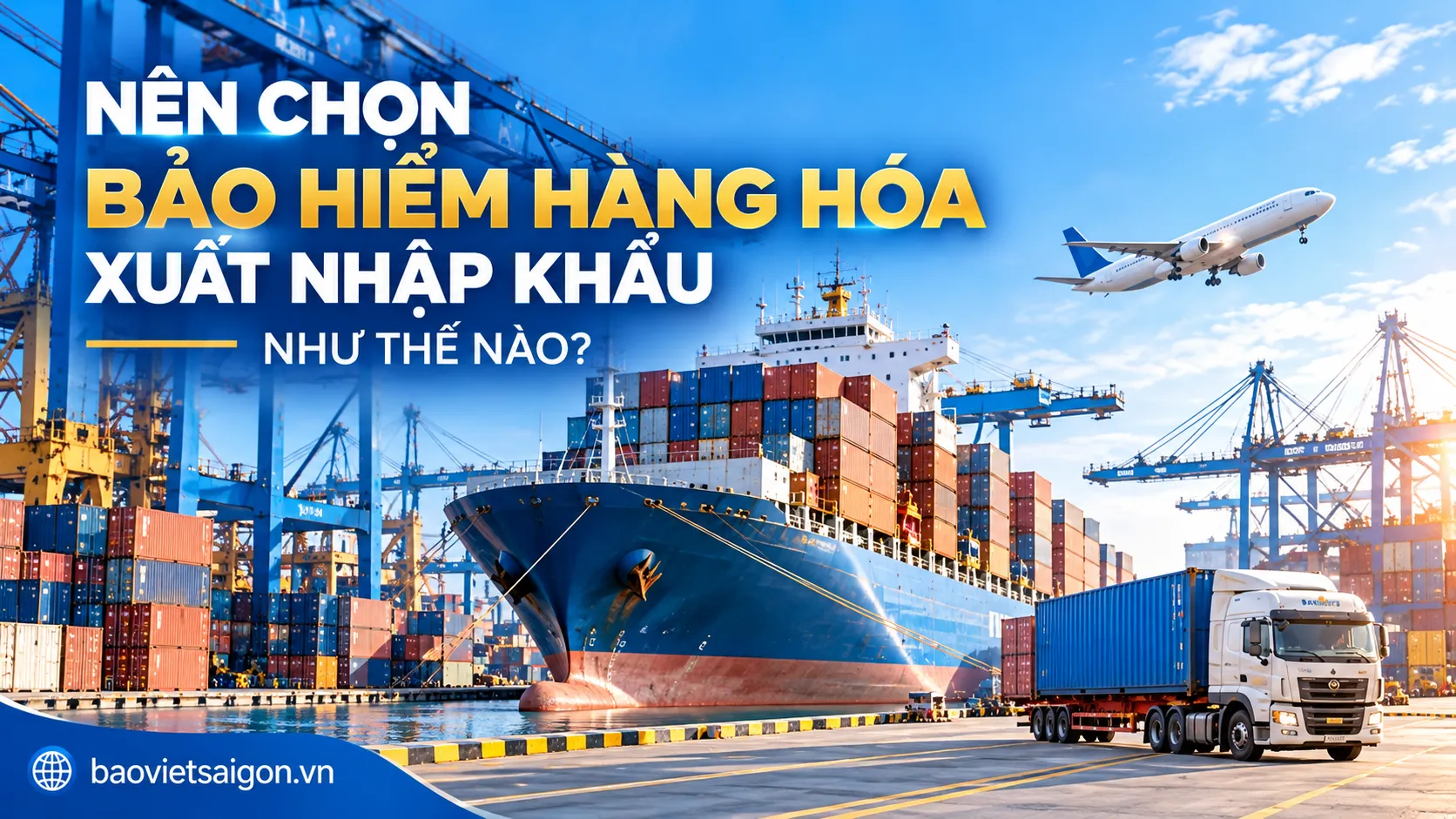 Hướng dẫn lựa chọn bảo hiểm hàng hóa xuất nhập khẩu Bảo Việt với hình ảnh tàu container, xe vận tải và máy bay tại cảng logistics quốc tế